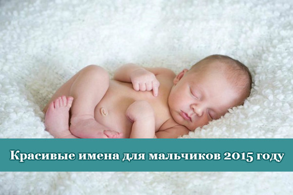 Красивые имена для мальчиков 2015 году. Современные.